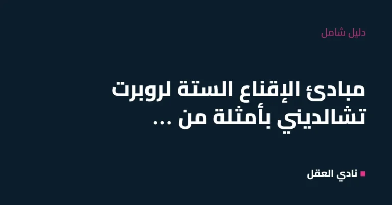 مبادئ الإقناع الستة لروبرت تشالديني بأمثلة من حياتك اليومية